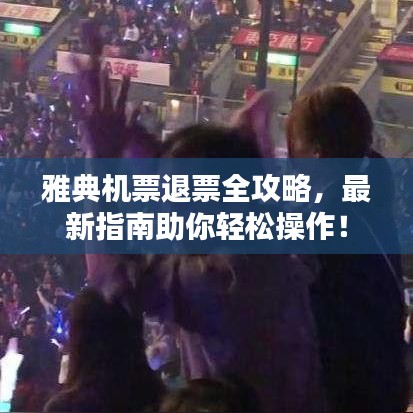 雅典機(jī)票退票全攻略，最新指南助你輕松操作！