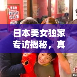 日本美女獨(dú)家專訪揭秘，真實(shí)與美麗背后的故事