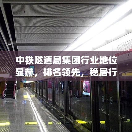 中鐵隧道局集團(tuán)行業(yè)地位顯赫，排名領(lǐng)先，穩(wěn)居行業(yè)領(lǐng)軍地位
