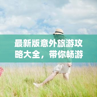 最新版意外旅游攻略大全，帶你暢游未知世界！