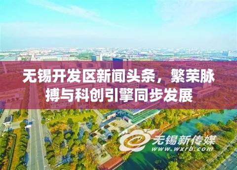 無(wú)錫開(kāi)發(fā)區(qū)新聞?lì)^條，繁榮脈搏與科創(chuàng)引擎同步發(fā)展