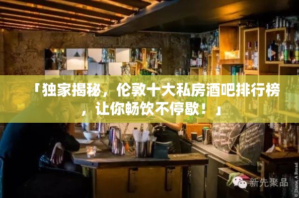 「獨家揭秘，倫敦十大私房酒吧排行榜，讓你暢飲不停歇！」