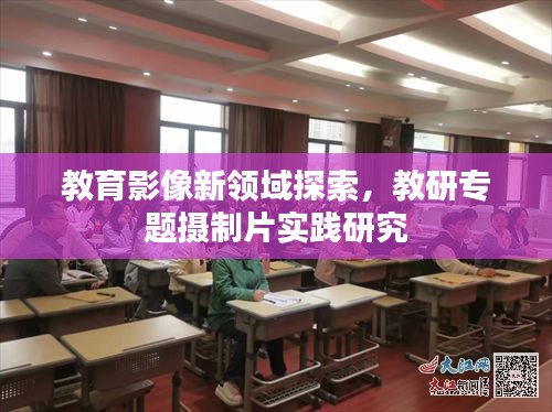 教育影像新領(lǐng)域探索，教研專題攝制片實(shí)踐研究