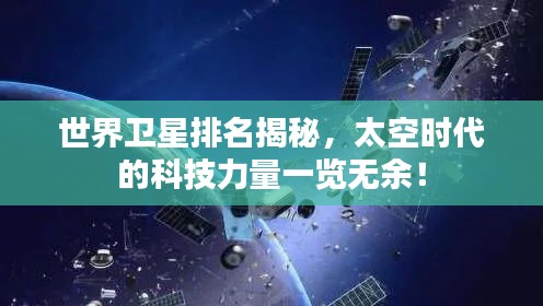 世界衛(wèi)星排名揭秘，太空時代的科技力量一覽無余！