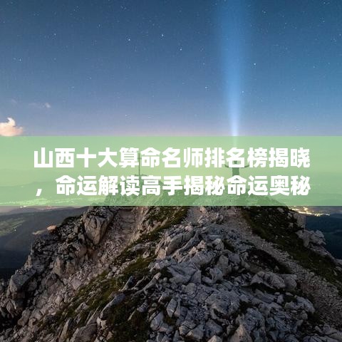 山西十大算命名師排名榜揭曉，命運解讀高手揭秘命運奧秘！