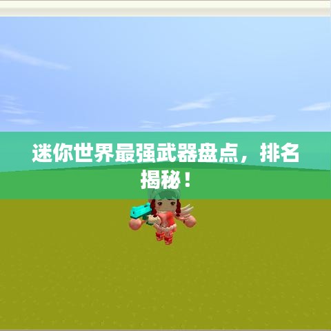 迷你世界最強(qiáng)武器盤(pán)點(diǎn)，排名揭秘！