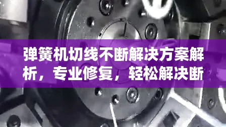 彈簧機(jī)切線不斷解決方案解析，專業(yè)修復(fù)，輕松解決斷線問(wèn)題！
