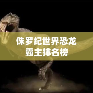 侏羅紀世界恐龍霸主排名榜