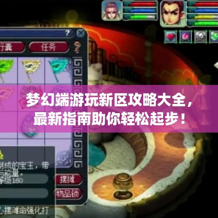 夢幻端游玩新區(qū)攻略大全，最新指南助你輕松起步！