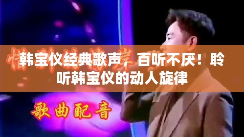 韓寶儀經(jīng)典歌聲，百聽不厭！聆聽韓寶儀的動人旋律
