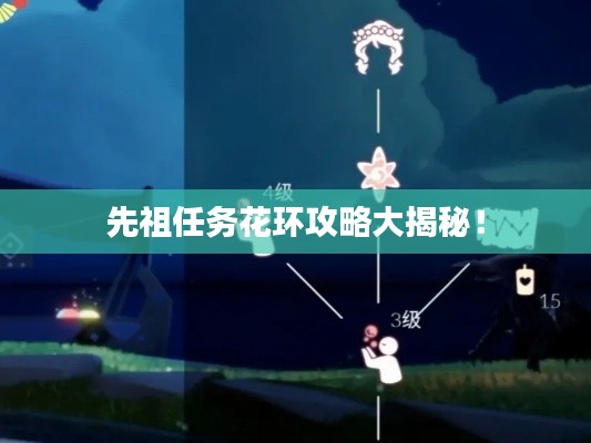 先祖任務(wù)花環(huán)攻略大揭秘！