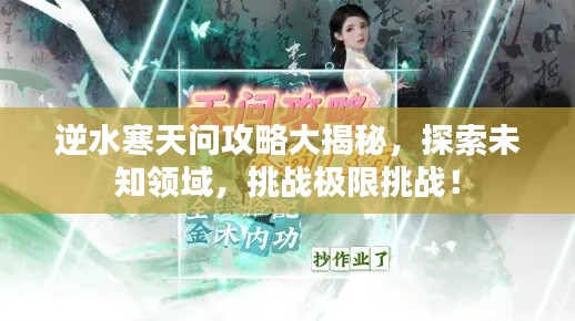 逆水寒天問攻略大揭秘，探索未知領(lǐng)域，挑戰(zhàn)極限挑戰(zhàn)！