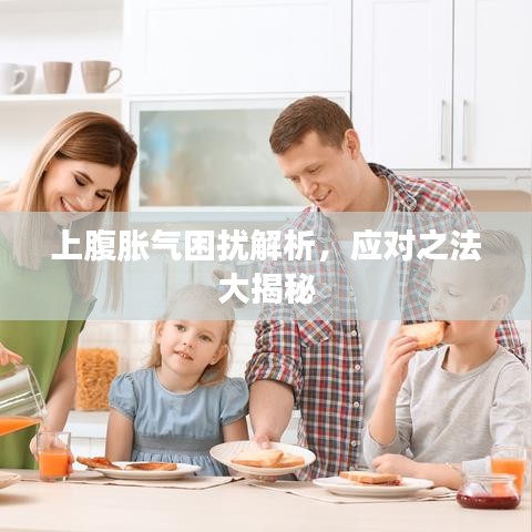 上腹脹氣困擾解析，應(yīng)對(duì)之法大揭秘