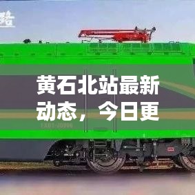 黃石北站最新動態(tài)，今日更新消息一網(wǎng)打盡！