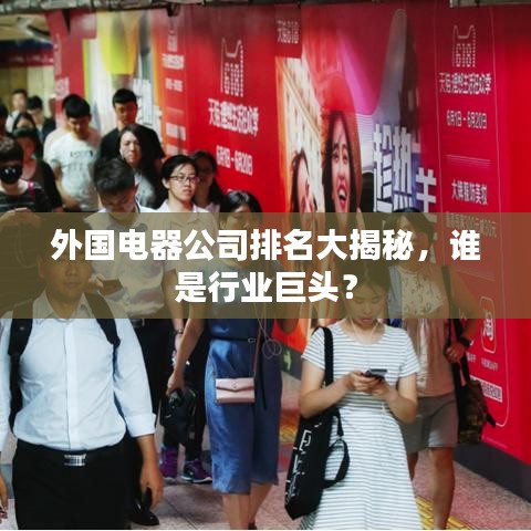 外國(guó)電器公司排名大揭秘，誰(shuí)是行業(yè)巨頭？