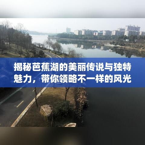 揭秘芭蕉湖的美麗傳說(shuō)與獨(dú)特魅力，帶你領(lǐng)略不一樣的風(fēng)光?。ò俣仁珍洠? class=