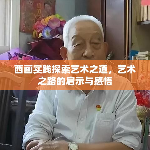 西畫實踐探索藝術(shù)之道，藝術(shù)之路的啟示與感悟