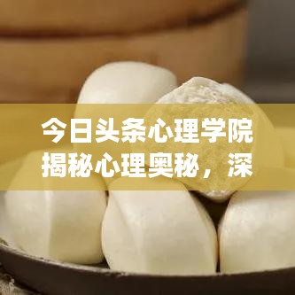今日頭條心理學院揭秘心理奧秘，深度解讀心理現(xiàn)象，引人深思