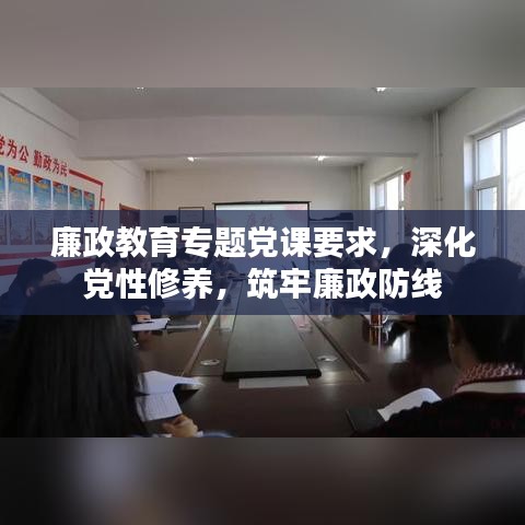 廉政教育專題黨課要求，深化黨性修養(yǎng)，筑牢廉政防線