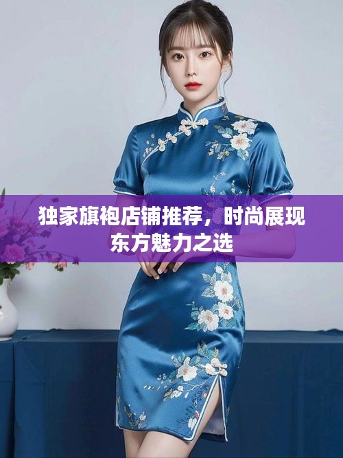 獨家旗袍店鋪推薦，時尚展現(xiàn)東方魅力之選