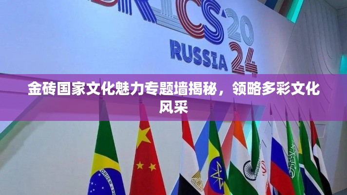 金磚國家文化魅力專題墻揭秘，領略多彩文化風采