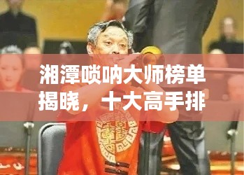 湘潭嗩吶大師榜單揭曉，十大高手排名悉數(shù)呈現(xiàn)！