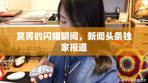 莫菁的閃耀瞬間，新聞頭條獨家報道