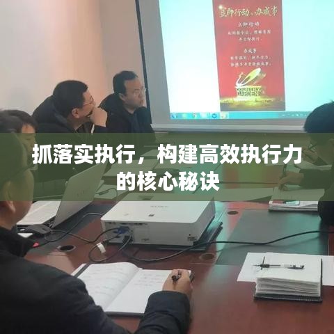 抓落實(shí)執(zhí)行，構(gòu)建高效執(zhí)行力的核心秘訣