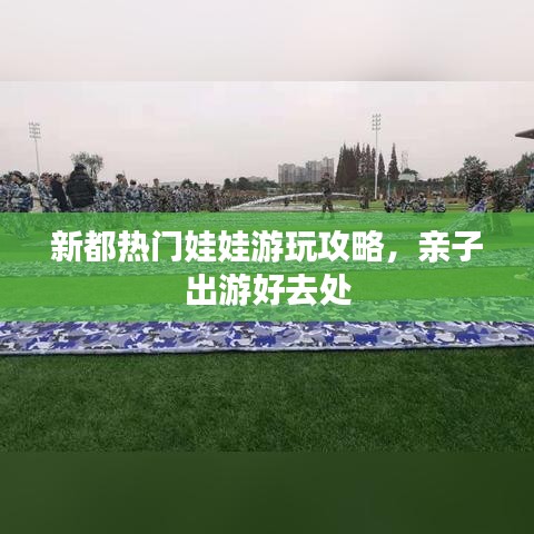 新都熱門娃娃游玩攻略，親子出游好去處