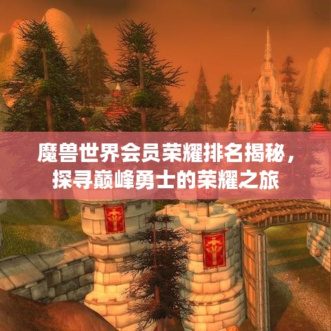 魔獸世界會員榮耀排名揭秘，探尋巔峰勇士的榮耀之旅