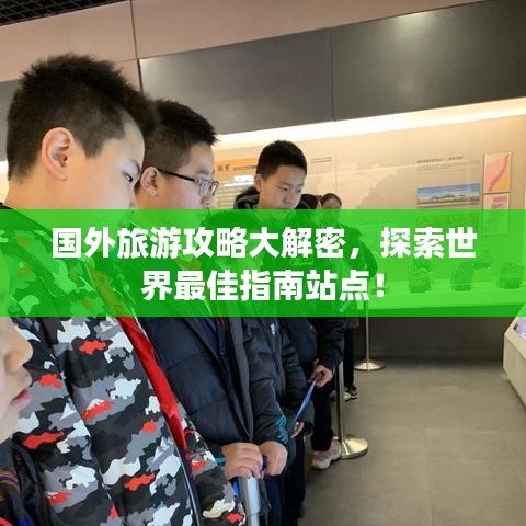 國(guó)外旅游攻略大解密，探索世界最佳指南站點(diǎn)！