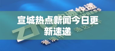宣城熱點新聞今日更新速遞