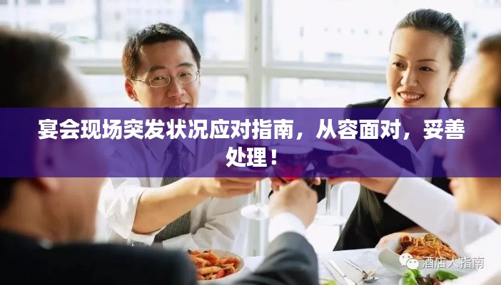宴會(huì)現(xiàn)場突發(fā)狀況應(yīng)對指南，從容面對，妥善處理！