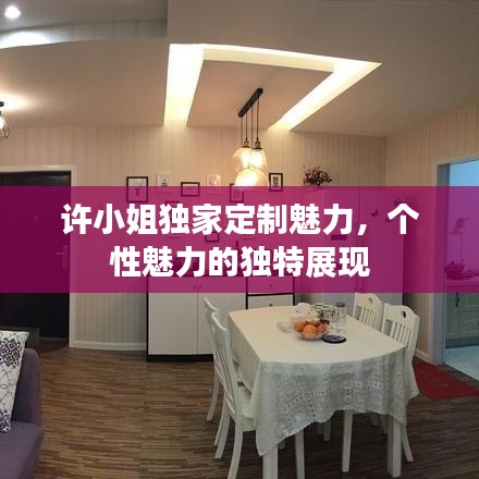 許小姐獨(dú)家定制魅力，個(gè)性魅力的獨(dú)特展現(xiàn)