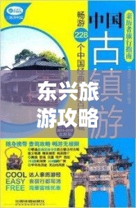 東興旅游攻略大全，全方位指南助你暢游無憂！