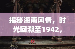 揭秘海南風(fēng)情，時(shí)光回溯至1942，海南旅游攻略獨(dú)家揭秘