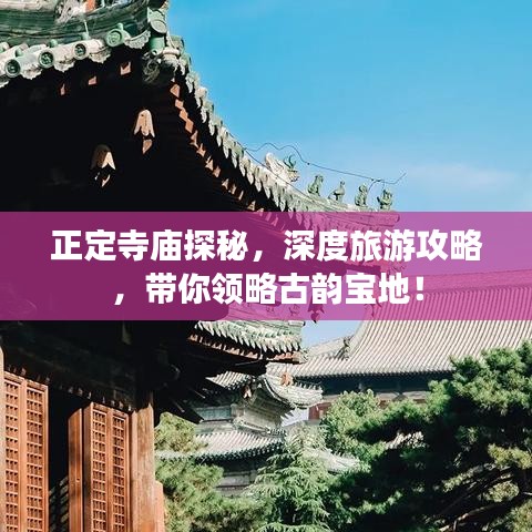 正定寺廟探秘，深度旅游攻略，帶你領(lǐng)略古韻寶地！