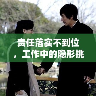 責(zé)任落實(shí)不到位，工作中的隱形挑戰(zhàn)及應(yīng)對策略