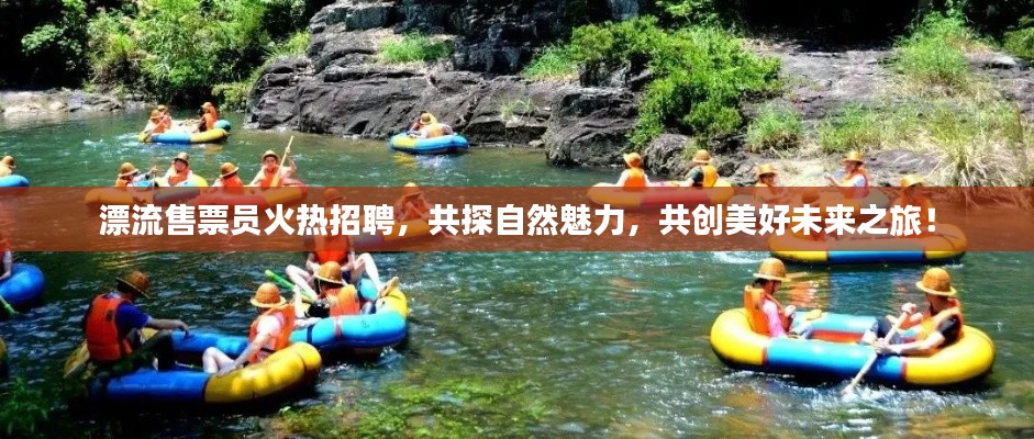 漂流售票員火熱招聘，共探自然魅力，共創(chuàng)美好未來之旅！