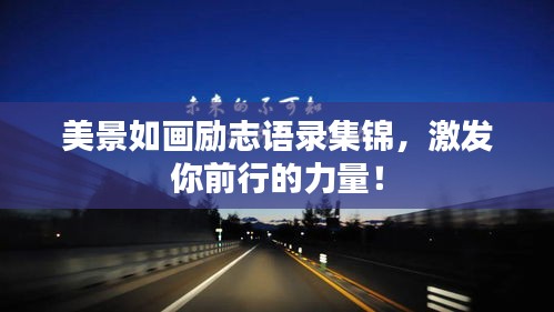 美景如畫勵志語錄集錦，激發(fā)你前行的力量！