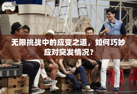 無限挑戰(zhàn)中的應(yīng)變之道，如何巧妙應(yīng)對突發(fā)情況？