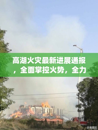 高湖火災(zāi)最新進(jìn)展通報(bào)，全面掌控火勢，全力撲救！