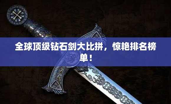 全球頂級鉆石劍大比拼，驚艷排名榜單！