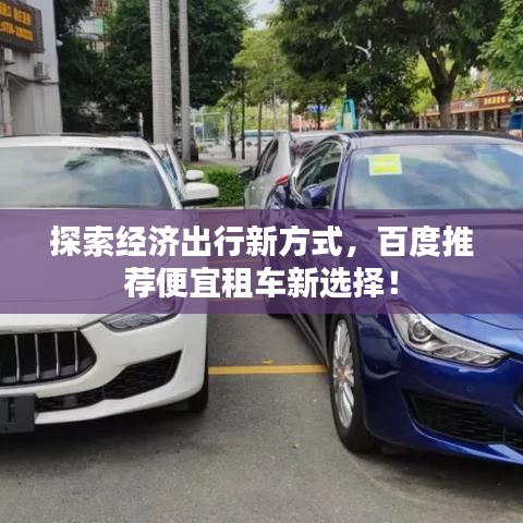 探索經(jīng)濟(jì)出行新方式，百度推薦便宜租車新選擇！